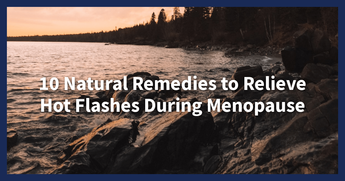 10 Natural Remedies to Relieve Hot Flashes During Menopause - Elitereviewer